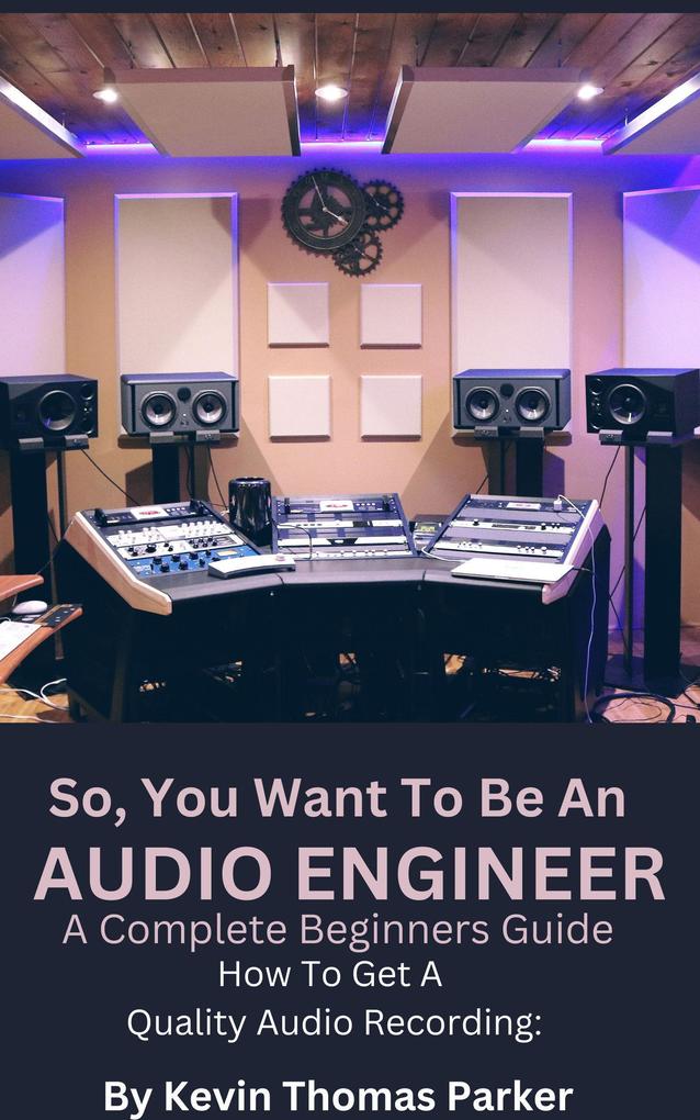How To Get A Quality Audio Recording (So You Want to Be An Audio Engineer)