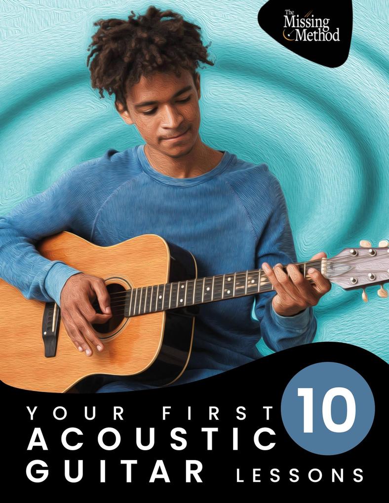 Your First 10 Acoustic Guitar Lessons: Master Essential Skills with Weekly Instruction and Guided Daily Practice