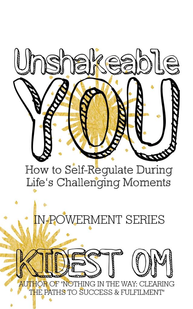 Unshakeable You: How to Self-Regulate During Life‘s Challenging Moments