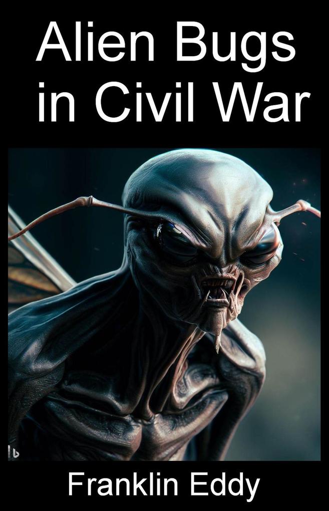 Alien Bugs in Civil War (Invasion Planet Earth #10)