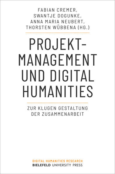 Projektmanagement und Digital Humanities: Zur klugen Gestaltung der Zusammenarbeit (Digital Humanities Research)