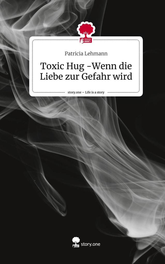 Toxic Hug -Wenn die Liebe zur Gefahr wird. Life is a Story - story.one