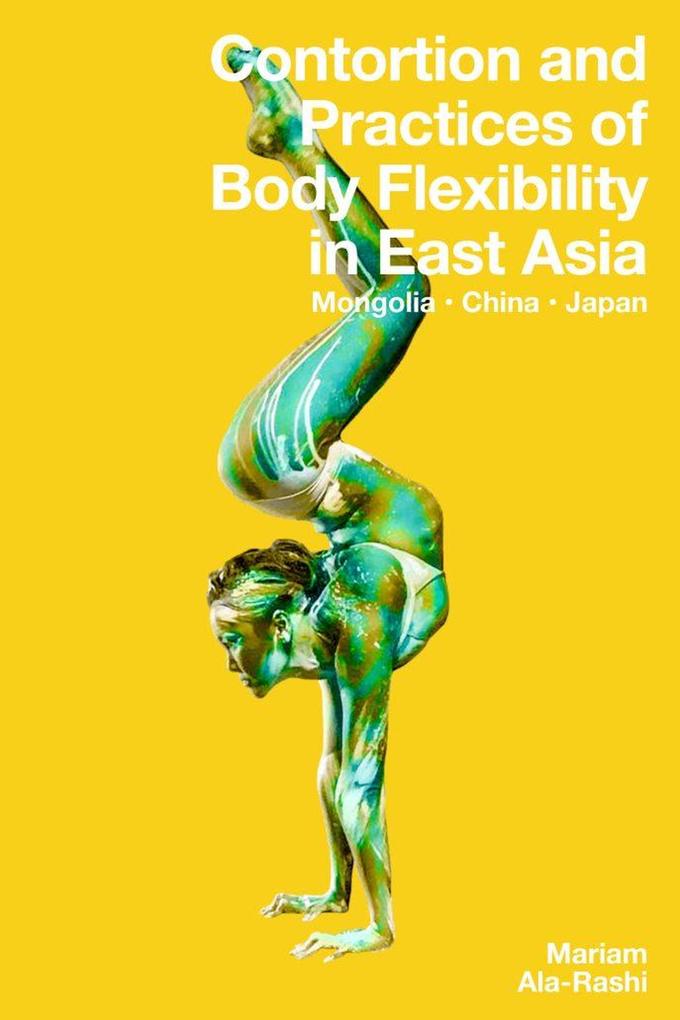 Contortion and Practices of Body Flexibility in East Asia: Mongolia China Japan