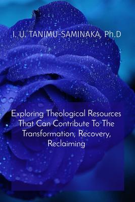 Exploring Theological Resources That Can Contribute To The Transformation Recovery Reclaiming