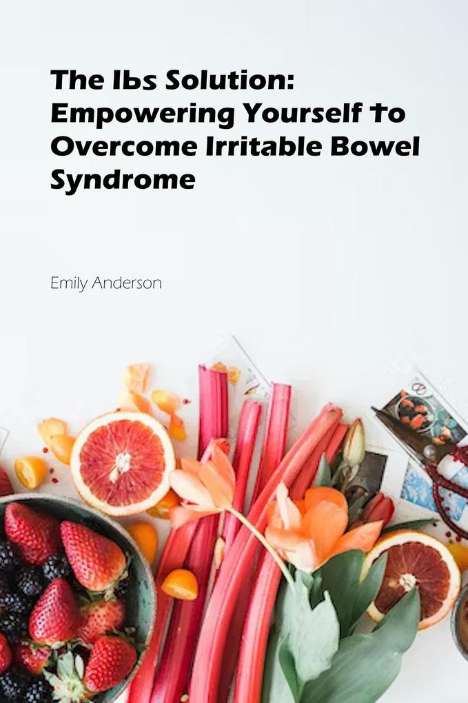 The IBS Solution: Empowering Yourself to Overcome Irritable Bowel Syndrome