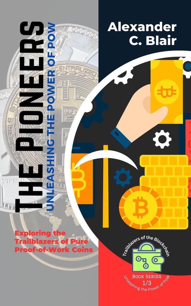 The Pioneers: Unleashing the Power of PoW: Exploring the Trailblazers of Pure Proof-of-Work Coins (Trailblazers of the Blockchain: Unleashing the Power of PoW #1)