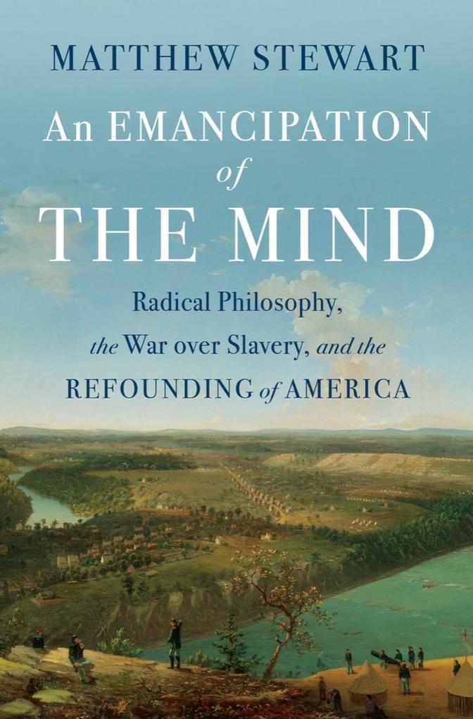 An Emancipation of the Mind: Radical Philosophy the War over Slavery and the Refounding of America