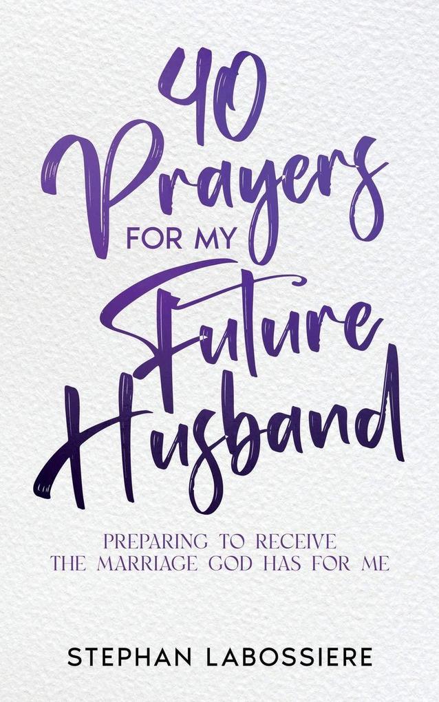 Stephan Speaks Llc. 40 Prayers For My Future Husband