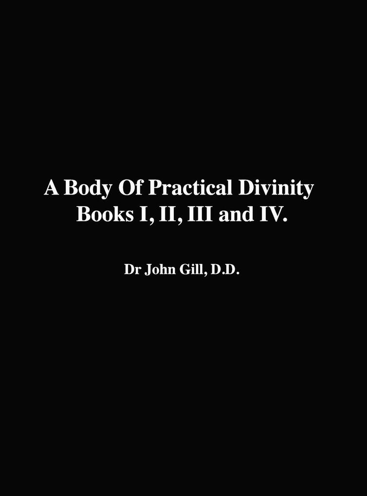 A Body Of Practical Divinity Books I II III and IV By Dr. John Gill. D.D.