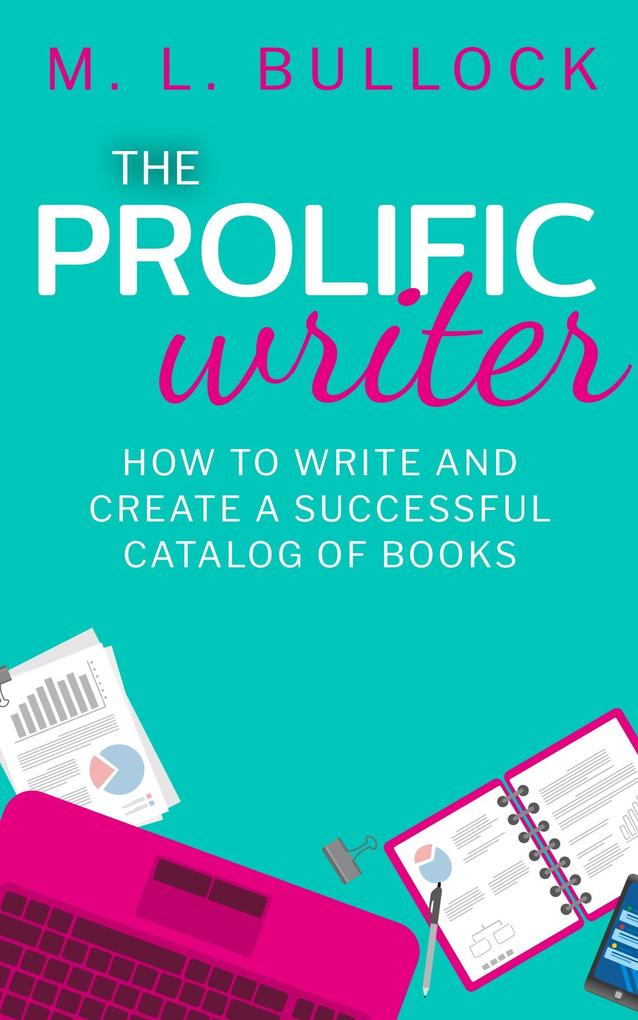 The Prolific Writer: How to Write and Create a Successful Catalog of Books (Create and Prosper #1)