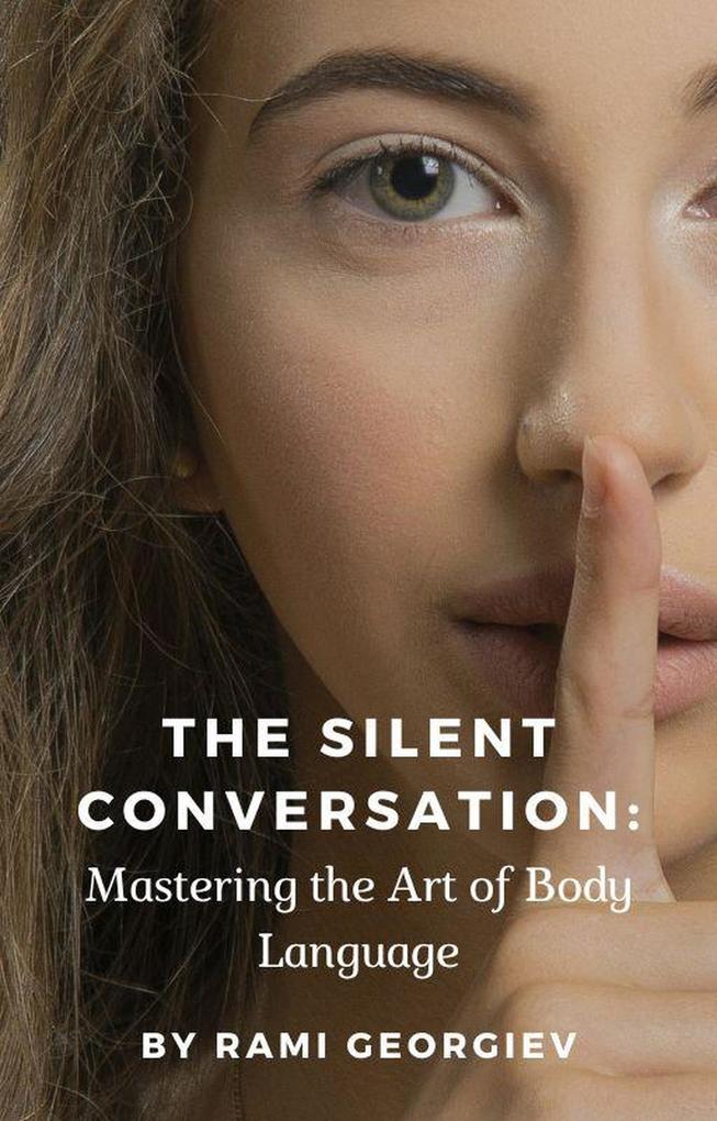 The Silent Conversation: Mastering the Art of Body Language