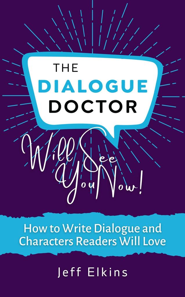 The Dialogue Doctor Will See you Now: How to Write Dialogue and Characters Readers Will Love