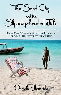 The Sand Pig and the Slippery-headed Fish: How One Woman‘s Vacation Romance Became Her Affair To Remember