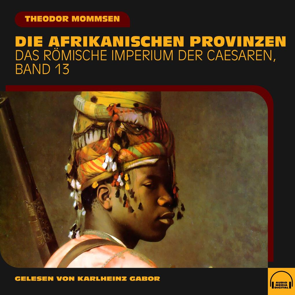 Die afrikanischen Provinzen (Das Römische Imperium der Caesaren Band 13)
