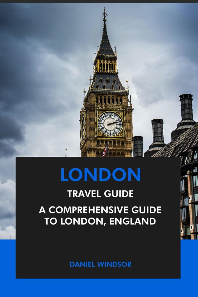 London Travel Guide: A Comprehensive Guide to London England