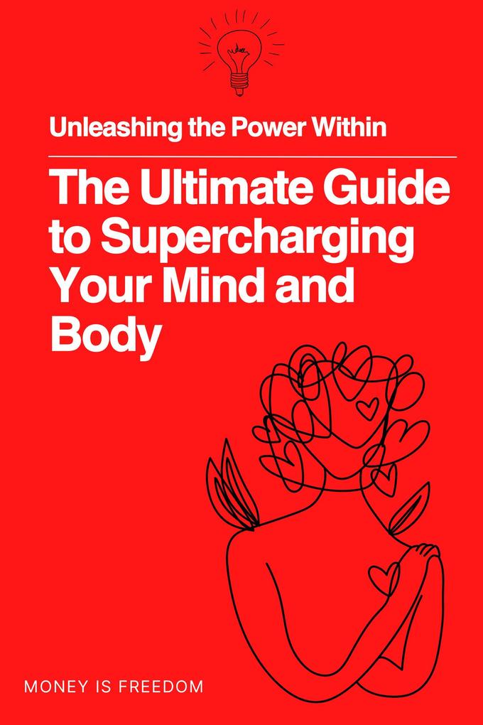 Unleashing the Power Within: The Ultimate Guide to Supercharging Your Mind and Body