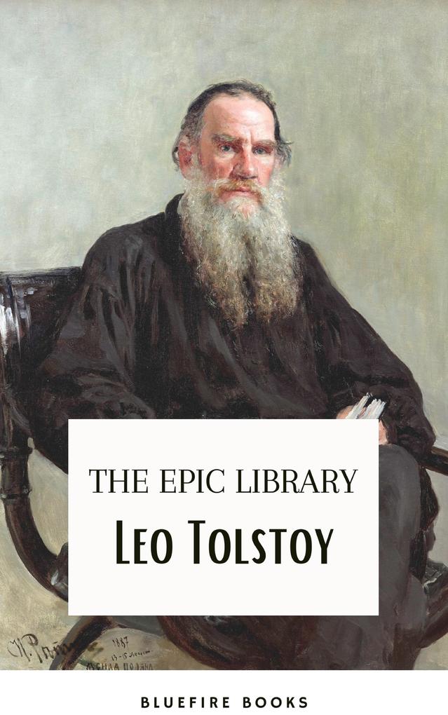 Leo Tolstoy: The Epic Library - Complete Novels and Novellas with Insightful Commentaries