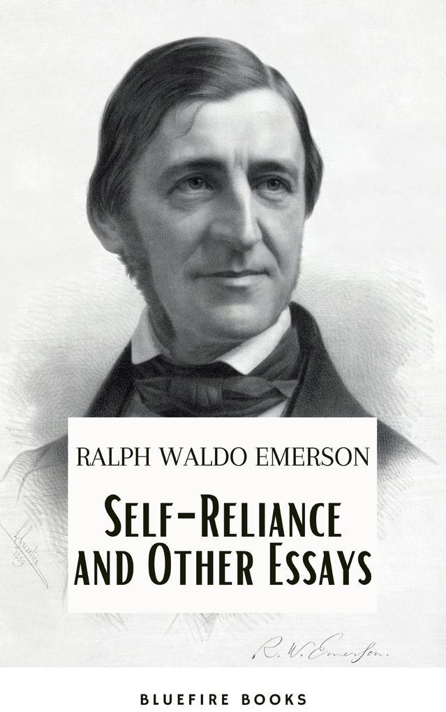 Self-Reliance and Other Essays: Empowering Wisdom from Ralph Waldo Emerson - A Beacon for Independent Thought and Personal Growth