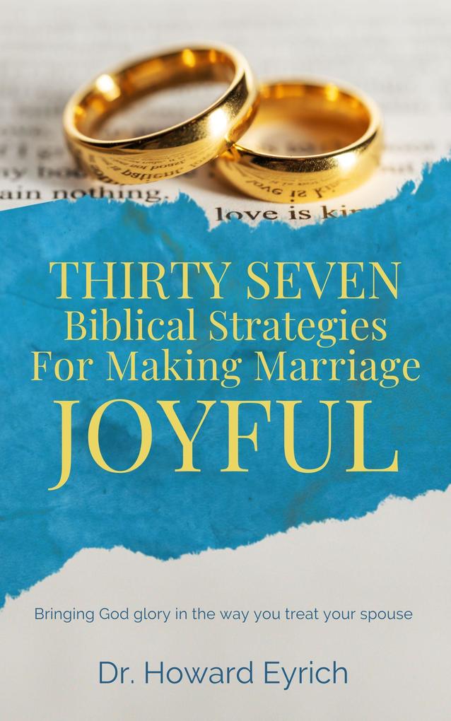 Thirty Seven Biblical Strategies For Making Marriage Joyful