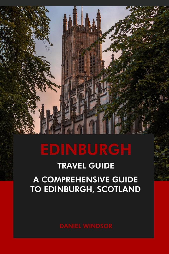 Edinburgh Travel Guide: A Comprehensive Guide to Edinburgh Scotland