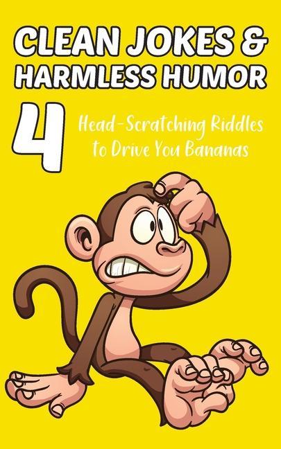 Clean Jokes & Harmless Humor Vol. 4: Head-Scratching Riddles to Drive You Bananas