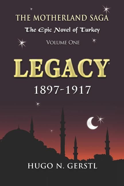 Legacy: 1897 - 1917 Volume One - The Motherland Saga: The Epic Novel of Turkey