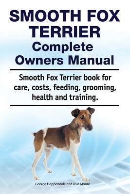 Smooth Fox Terrier Complete Owners Manual. Smooth Fox Terrier book for care costs feeding grooming health and training.