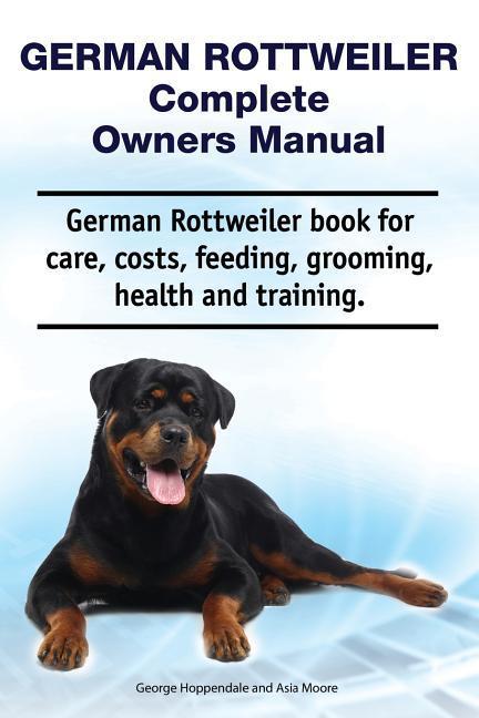 German Rottweiler Complete Owners Manual. German Rottweiler book for care costs feeding grooming health and training.