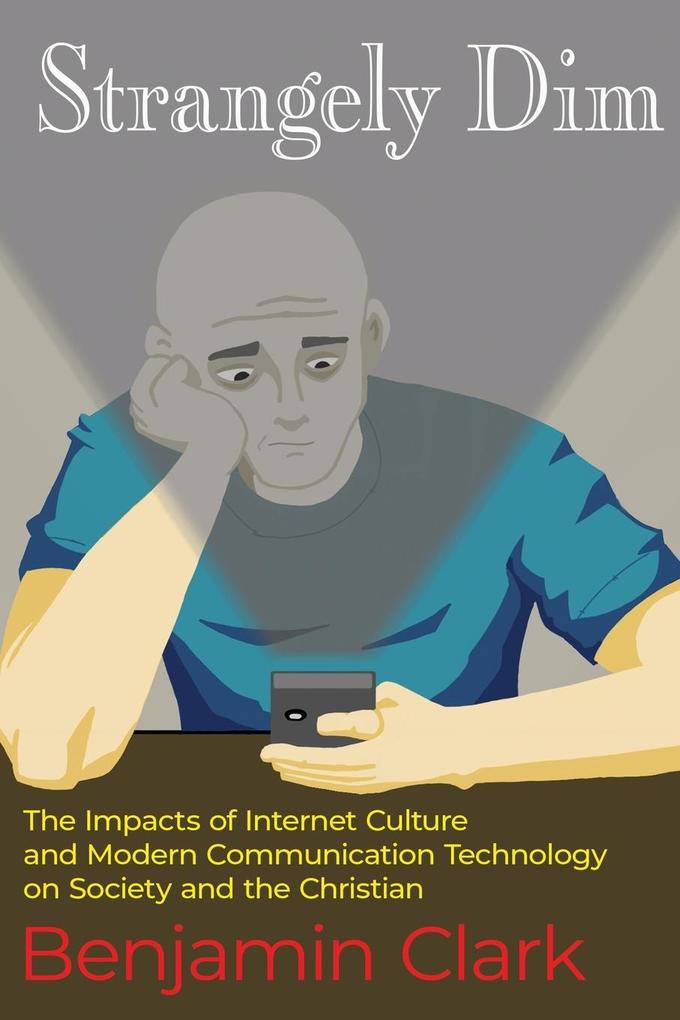 Strangely Dim: The Impacts of Internet Culture and Modern Communication Technology on Society and the Christian