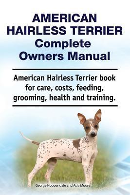 American Hairless Terrier Complete Owners Manual. American Hairless Terrier book for care costs feeding grooming health and training.