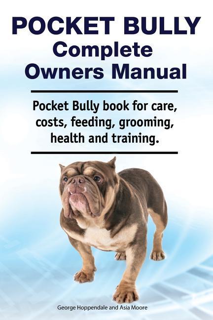 Pocket Bully Complete Owners Manual. Pocket Bully book for care costs feeding grooming health and training.