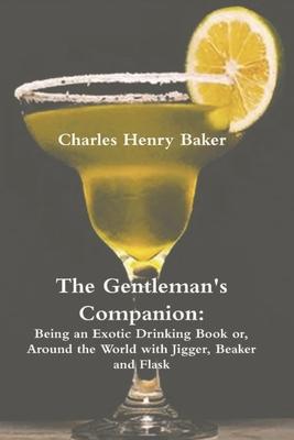 The Gentleman‘s Companion: Being an Exotic Drinking Book Or Around the World with Jigger Beaker and Flask