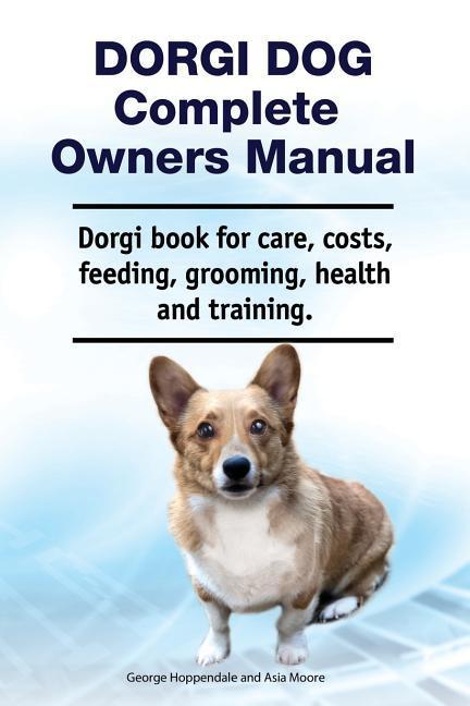 Dorgi Dog Complete Owners Manual. Dorgi book for care costs feeding grooming health and training.