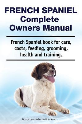 French Spaniel Complete Owners Manual. French Spaniel book for care costs feeding grooming health and training.