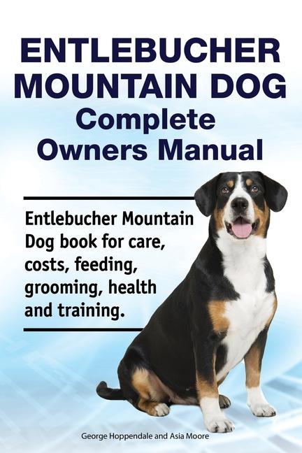 Entlebucher Mountain Dog Complete Owners Manual. Entlebucher Mountain Dog book for care costs feeding grooming health and training.