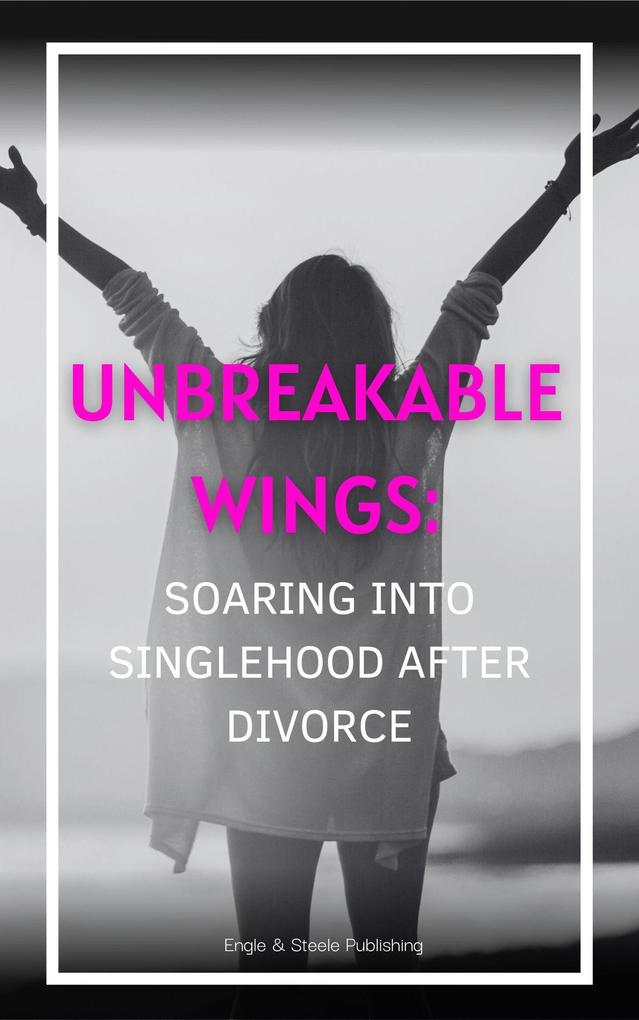 Unbreakable Wings: Soaring into Singlehood After Divorce