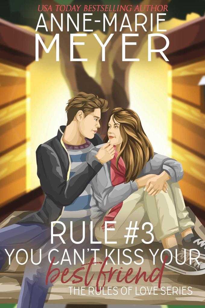 Rule #3: You Can‘t Kiss Your Best Friend (The Rules of Love #3)