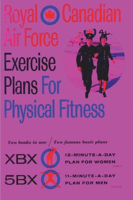 Royal Canadian Air Force Exercise Plans for Physical Fitness: Two Books in One / Two Famous Basic Plans (The XBX Plan for Women the 5BX Plan for Men)