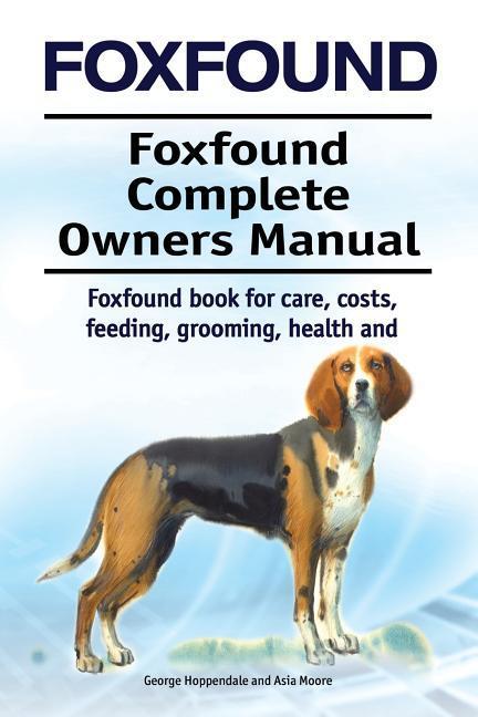 Foxhound. Foxhound Complete Owners Manual. Foxhound book for care costs feeding grooming health and training.