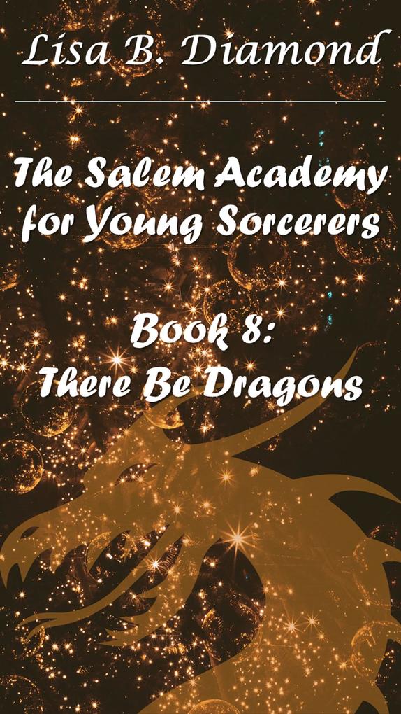 Book 8: There Be Dragons (The Salem Academy for Young Sorcerers #8)