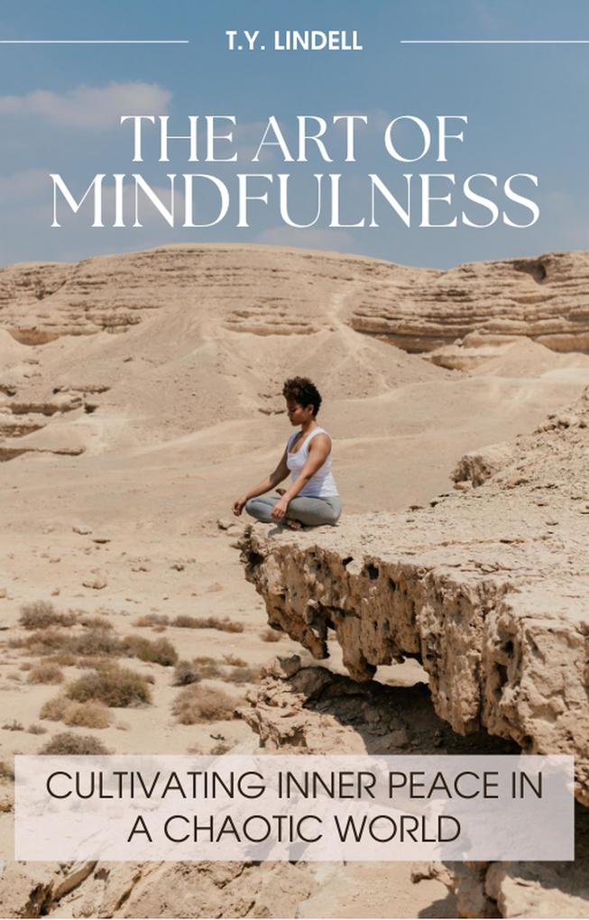 The Art of Mindfulness: Cultivating Inner Peace in a Chaotic World