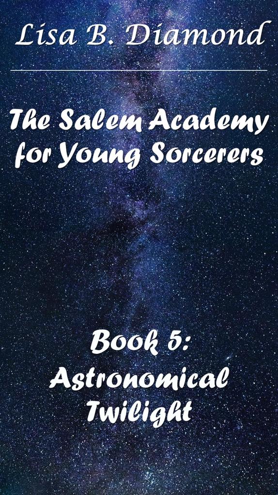 Book 5: Astronomical Twilight (The Salem Academy for Young Sorcerers #5)