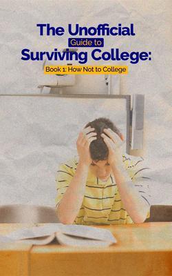 The Unofficial Guide to Surviving College: Book 1