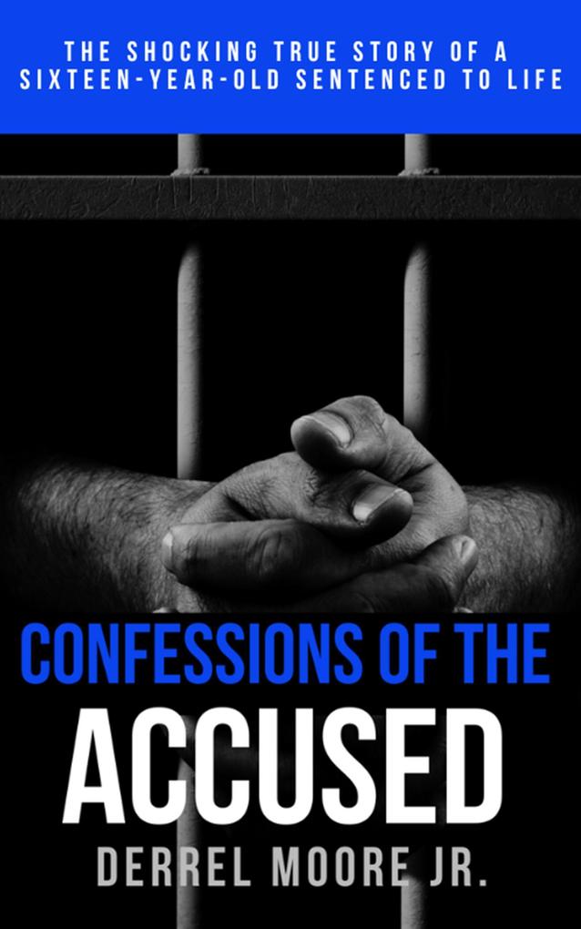 Confessions of the Accused: The Shocking True Story of a Sixteen-Year-Old Sentenced to Life