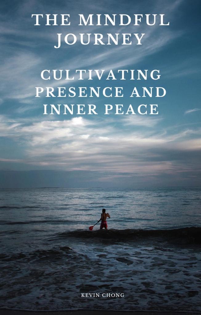 The Mindful Journey: Cultivating Presence and Inner Peace