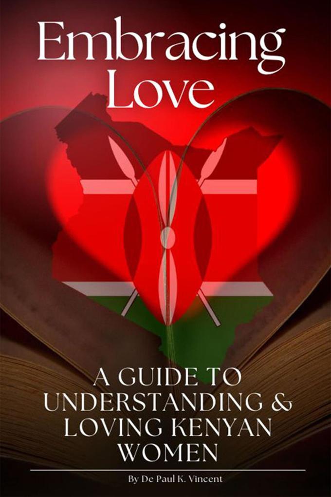 Embracing Love: A Guide to Understanding and Loving Kenyan Women (African Love #1)