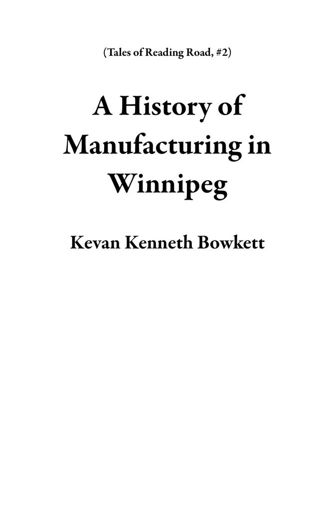 A History of Manufacturing in Winnipeg (Tales of Reading Road #2)
