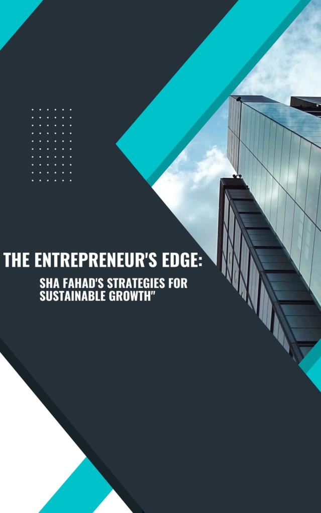 The Entrepreneur‘s Edge: Sha Fahad‘s Strategies for Sustainable Growth