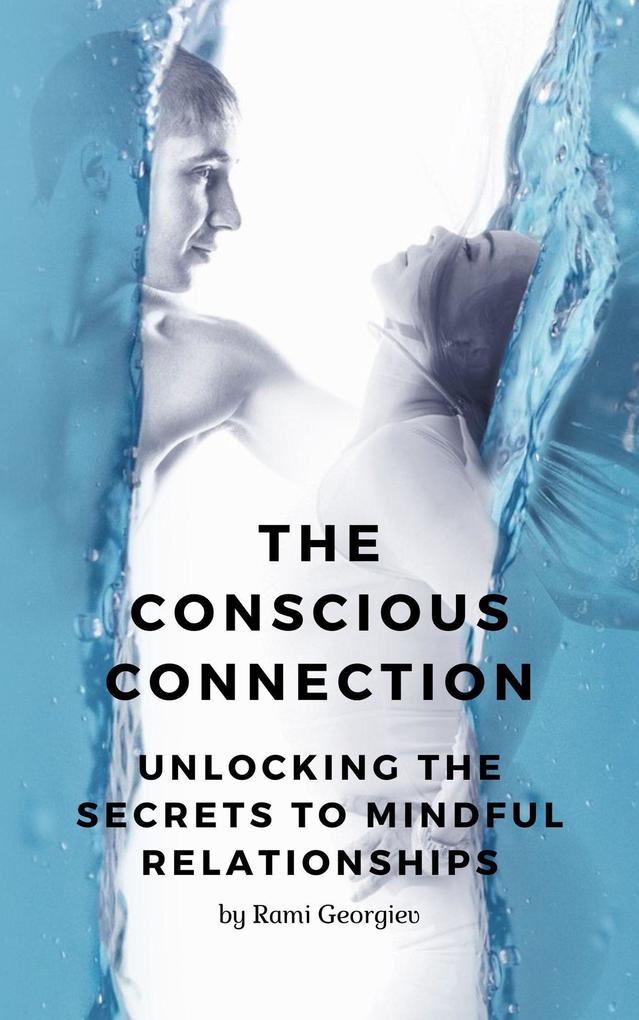 The Conscious Connection: Unlocking the Secrets to Mindful Relationships