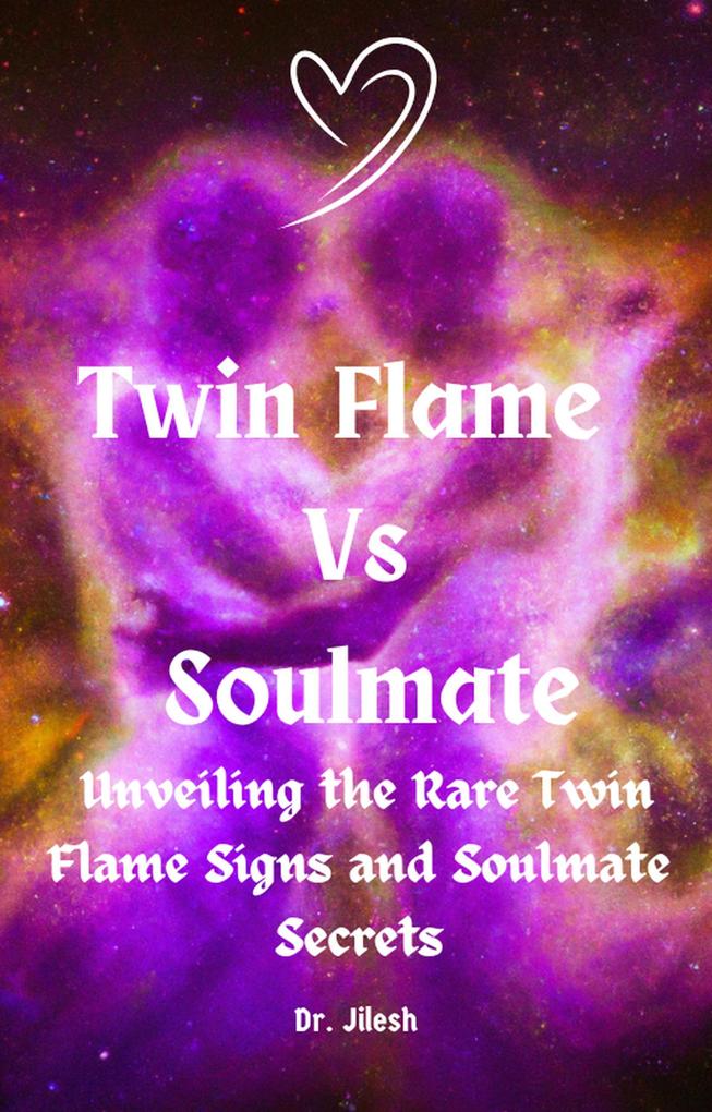 Twin Flame Vs Soulmate: Unveiling the Rare Twin Flame Signs and Soulmate Secrets (Religion and Spirituality)